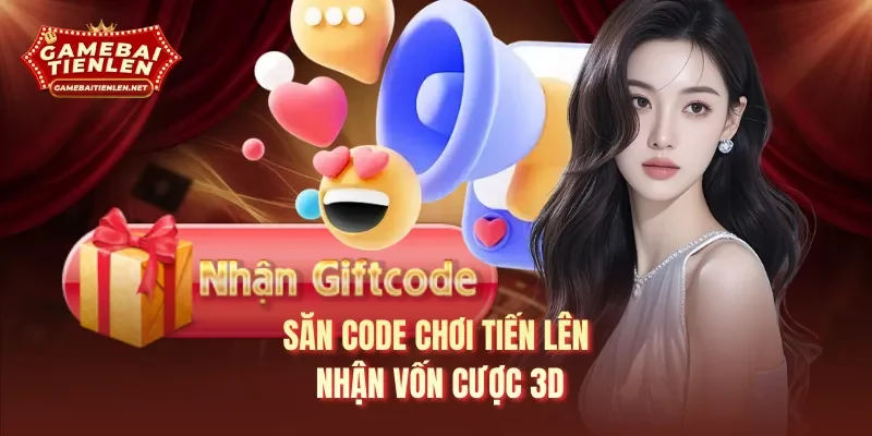 Săn code chơi tiến lên nhận vốn cược 3D